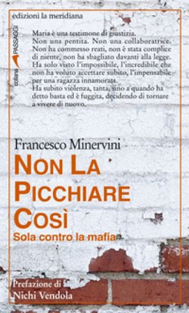 Non la picchiare così. Sola contro la mafia Francesco Minervini