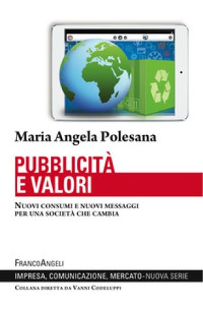 Pubblicità e valori. Nuovi consumi e nuovi messaggi per una società che cambia Maria Angela Polesana
