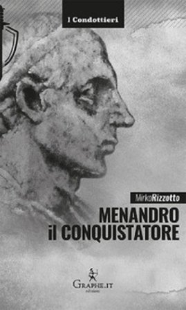 Menandro il Conquistatore. Il re greco che soggiogò l'India Mirko Rizzotto