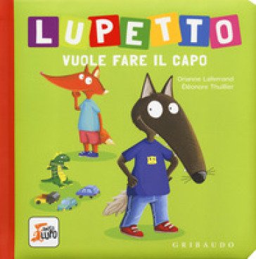Lupetto vuole fare il capo. Amico lupo. Ediz. a colori Orianne Lallemand