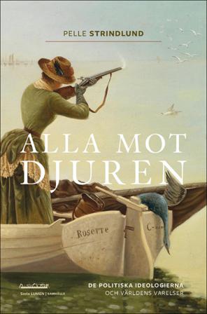 Alla mot djuren : de politiska ideologierna och världens varelser - Bok av Pelle Strindlund - Danskt band