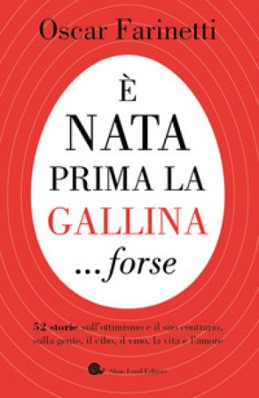 È nata prima la gallina... forse. 52 storie sull'ottimismo e il suo contrario, sulla gente, il cibo, il vino, la vita e l'amore Oscar Farinetti