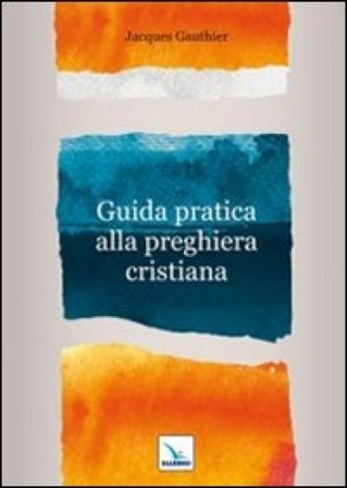 Guida pratica alla preghiera cristiana Jacques Gauthier