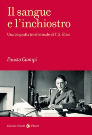 Il sangue e l'inchiostro. Una biografia intellettuale di T. S. Eliot Fausto Ciompi