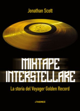 Mixtape interstellare. La storia del Voyager Golden Record Jonathan Scott