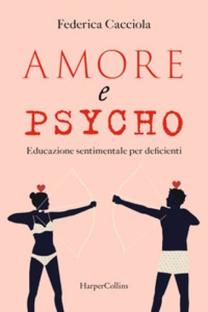 Amore e psycho. Educazione sentimentale per deficienti Federica Cacciola
