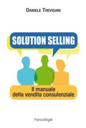 Solution selling. Il manuale della vendita consulenziale Daniele Trevisani