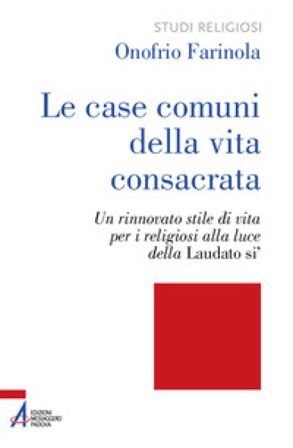Le case comuni della vita consacrata. Un rinnovato stile di vita per i religiosi alla luce della Laudato si' Onofrio Farinola