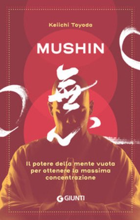 Mushin. Il potere della mente vuota per ottenere la massima concentrazione Keiichi Toyoda