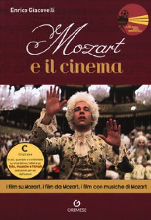 Mozart e il cinema. I film su Mozart, i film da Mozart, i film con musiche di Mozart Enrico Giacovelli