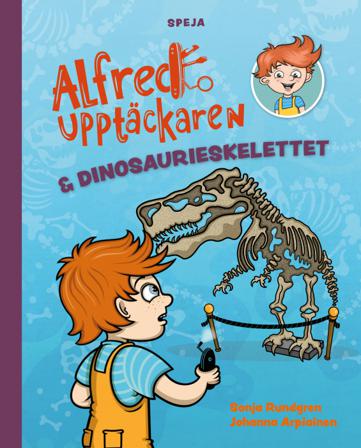 Alfred Upptäckaren & dinosaurieskelettet - Bok av Johanna Arpiainen & Sonja Rundgren - Inbunden