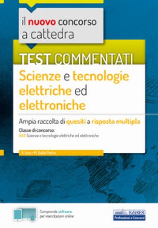 Il nuovo concorso a cattedra. Test commentati Scienze e tecnologie elettroniche. Ampia raccolta di quesiti a risposta multipla. Classe A40. Con 