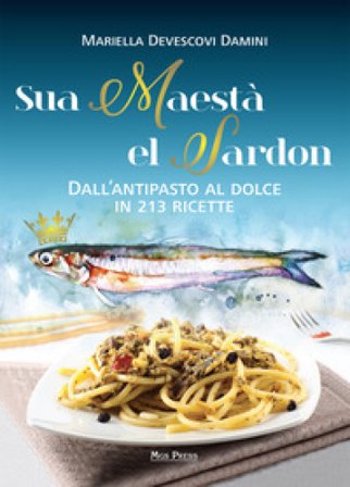 Sua maestà el sardon. Dall'antipasto al dolce in 213 ricette Mariella Devescovi Damini
