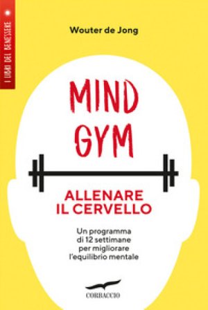 MindGym: allenare il cervello. Un programma di 12 settimane per migliorare l'equilibrio mentale Wouter de Jong