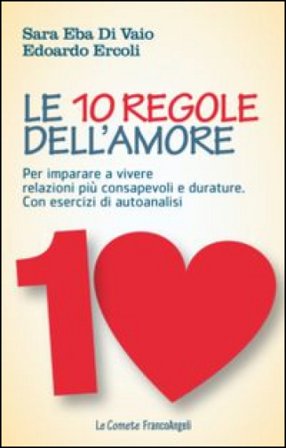 Le 10 regole dell'amore. Per imparare a vivere relazioni più consapevoli e durature. Con esercizi di autoanalisi Sara Eba Di Vaio