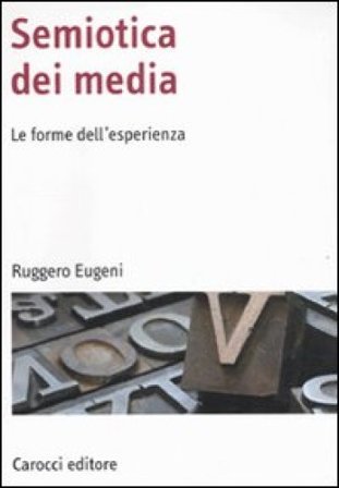 Semiotica dei media. Le forme dell'esperienza Ruggero Eugeni