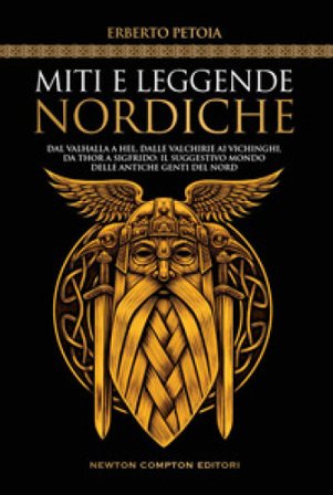 Miti e leggende nordiche. Dal Valhalla a Hel, dalle valchirie ai vichinghi, da Thor a Sigfrido: il suggestivo mondo delle antiche genti del Nord 