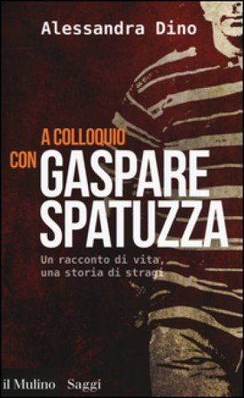 A colloquio con Gaspare Spatuzza. Un racconto di vita, una storia di stragi Alessandra Dino