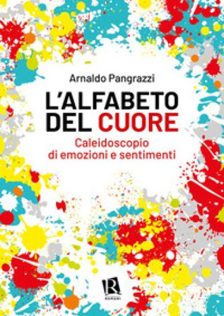 L'alfabeto del cuore. Caleidoscopio di emozioni e sentimenti Arnaldo Pangrazzi