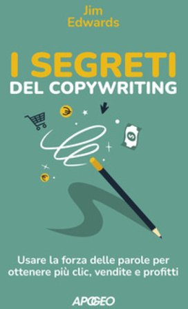 I segreti del copywriting. Usare la forza delle parole per ottenere più clic, vendite e profitti Jim Edwards