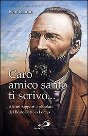 Caro amico santo ti scrivo... Alcuni rapporti epistolari del beato Bartolo Longo Ivan Licinio