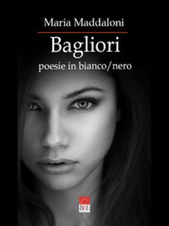 Bagliori. Poesie in bianco/nero Maria Maddaloni