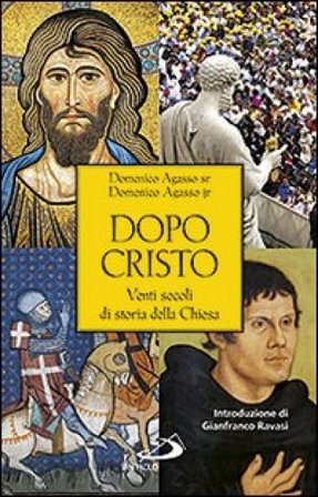 Dopo Cristo. Venti secoli di storia della Chiesa Domenico jr. Agasso