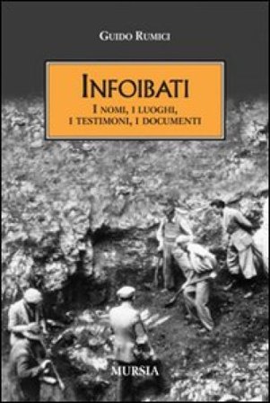 Infoibati. I nomi, i luoghi, i testimoni, i documenti Guido Rumici