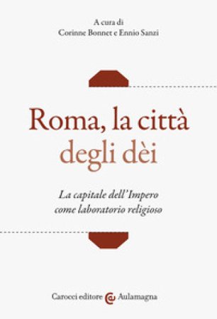 Roma, la città degli dei. La capitale dell'Impero come laboratorio religioso