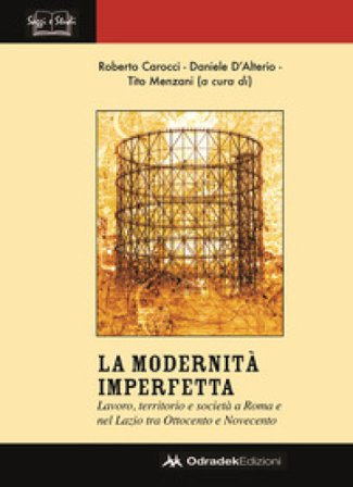 Modernità imperfetta. Lavoro, territorio e società a Roma e nel Lazio tra Ottocento e Novecento Tito Menzani