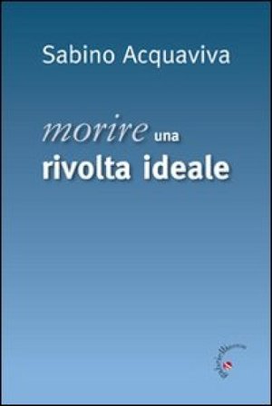 Morire. Una rivolta ideale Sabino Acquaviva