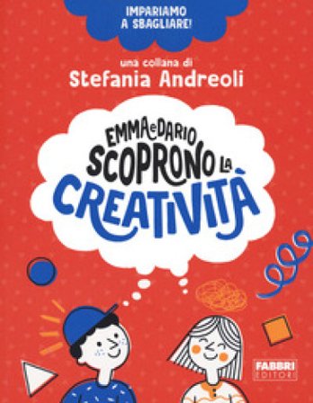 Emma e Dario scoprono la creatività. Impariamo a sbagliare! Stefania Andreoli