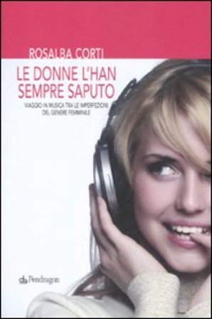 Le donne l'han sempre saputo. Viaggio in musica tra le imperfezioni del genere femminile Rosalba Corti