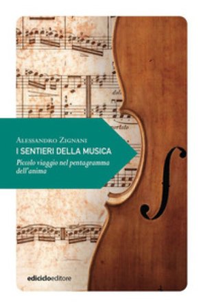 I sentieri della musica. Piccolo viaggio nel pentagramma dell'anima Alessandro Zignani