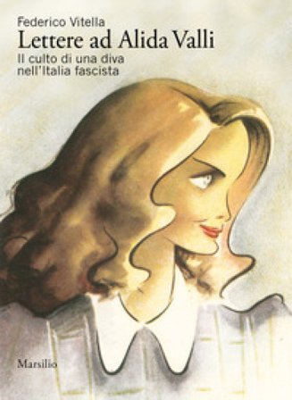 Lettere ad Alida Valli. Il culto di una diva nell'Italia fascista Federico Vitella