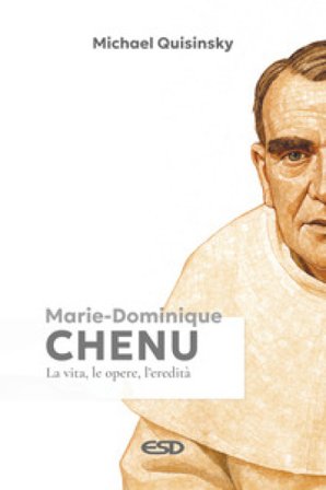 Marie-Dominique Chenu. La vita, le opere, l'eredità Michael Quisinsky