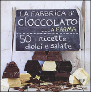 La fabbrica di cioccolato a Parma. 50 ricette dolci e salate Alice Bergogni