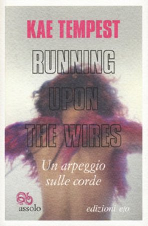 Running upon the wires-Un arpeggio sulle corde. Testo inglese a fronte Kae Tempest