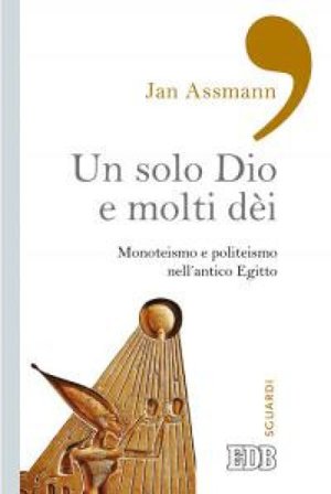 Un solo Dio e molti dèi. Monoteismo e politeismo nell'antico Egitto Jan Assmann