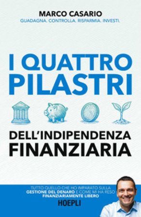I 4 pilastri dell'indipendenza finanziaria. Tutto quello che ho imparato sulla gestione del denaro e come mi ha reso finanziariamente libero Marco 