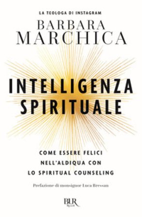 Intelligenza spirituale. Come essere felici nell'aldiqua con lo spiritual counseling Barbara Marchica