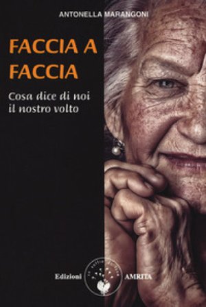 Faccia a faccia cosa dice di noi il nostro viso Antonella Marangoni