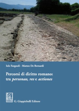 Percorsi di diritto romano: tra personae, res e actiones Iole Fargnoli