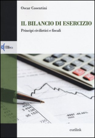 Il bilancio di esercizio. Principi civilistici e fiscali Oscar Cosentini