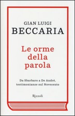 Le orme della parola. Da Sbarbaro a De André, testimonianze sul Novecento Gian Luigi Beccaria