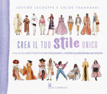 Crea il tuo stile unico. Una guida body-positive per disegnare il vostro guardaroba da sogno Justine Lecouffe