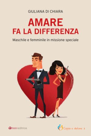 Amare fa la differenza. Maschile e femminile in missione speciale Giuliana Di Chiara