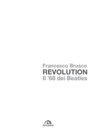 Revolution. Il '68 dei Beatles Francesco Brusco