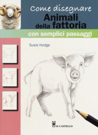 Come disegnare animali della fattoria con semplici passaggi. Ediz. a colori Susie Hodge