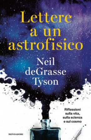 Lettere a un astrofisico. Riflessioni sulla vita, sulla scienza e sul cosmo Neil deGrasse Tyson